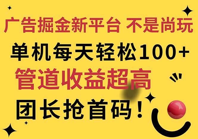 广告掘金新平台，不是尚玩！有空刷刷，每天轻松100+，团长抢首码-知识创作