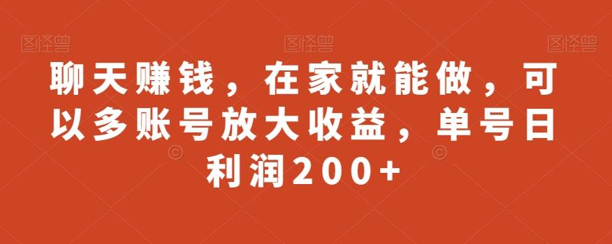 聊天赚钱，在家就能做，可以多账号放大收益，单号日利润200+-知识创作