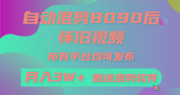 自动混剪8090后怀旧视频，所有平台均可发布，矩阵操作月入3W+附工具+素材-知识创作