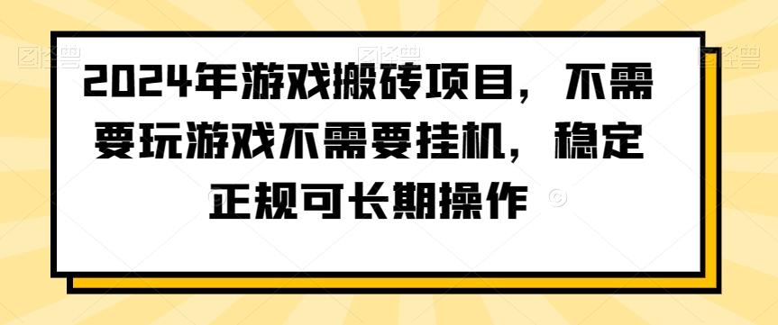 2024年游戏搬砖项目，不需要玩游戏不需要挂机，稳定正规可长期操作【揭秘】-知识创作