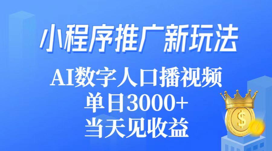 (9465期)小程序推广新玩法，AI数字人口播视频，单日3000+，当天见收益-知识创作