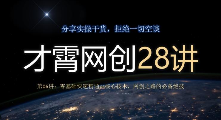 才霄网创28讲第06讲：零基础快速精通ps核心技术，网创之路的必备绝技-知识创作