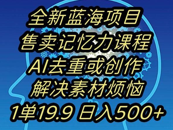 蓝海项目记忆力提升，AI去重，一单19.9日入500+【揭秘】-知识创作