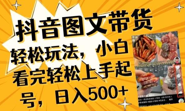 抖音图文带货已过时?那你不如仔细看看这个，小白看完轻松上手起号，日入500+不是梦【揭秘】-知识创作