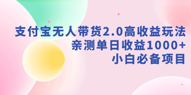 支付宝无人带货2.0高收益玩法，亲测单日收益1000+，小白必备项目-知识创作