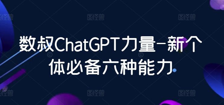 数叔ChatGPT力量-新个体必备六种能力-知识创作