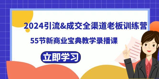 2024引流&成交全渠道老板训练营，59节新商业宝典教学录播课-知识创作