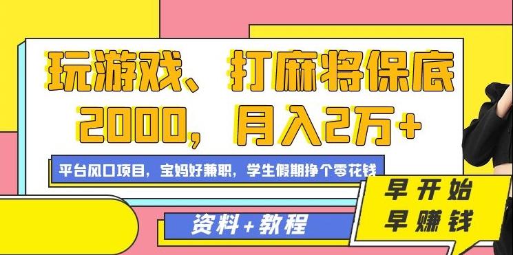玩游戏、打麻将保底2000，月入2万+，平台风口项目【揭秘】-知识创作