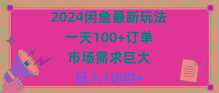 2024闲鱼最新玩法，一天100+订单，市场需求巨大，日入1400+-知识创作