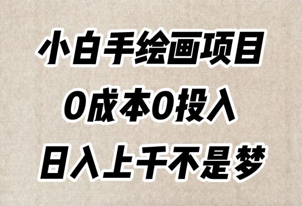 小白手绘画项目，简单无脑，0成本0投入，日入上千不是梦【揭秘】-知识创作