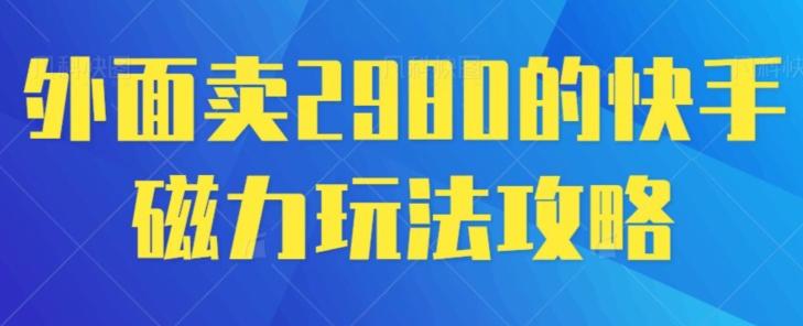 外面卖2980的快手磁力搬砖教程，适合新手小白操作-知识创作