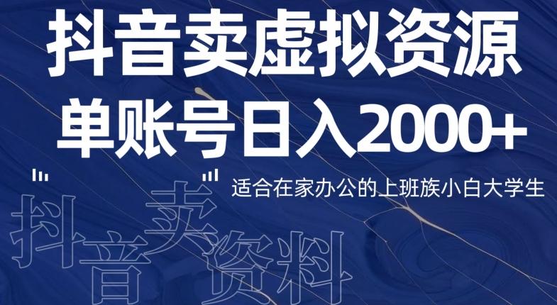 最新抖音卖虚拟资源部，单账户日入2000+适合在家办公-知识创作