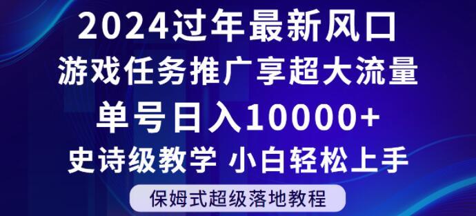 2024年过年新风口，游戏任务推广，享超大流量，单号日入10000+，小白轻松上手【揭秘】-知识创作