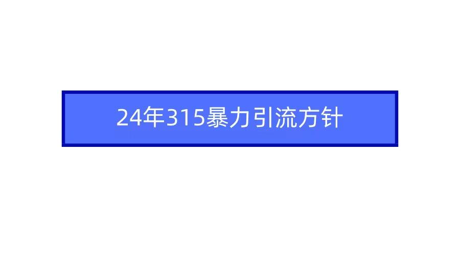 (9398期)2024年315暴力引流方针-知识创作