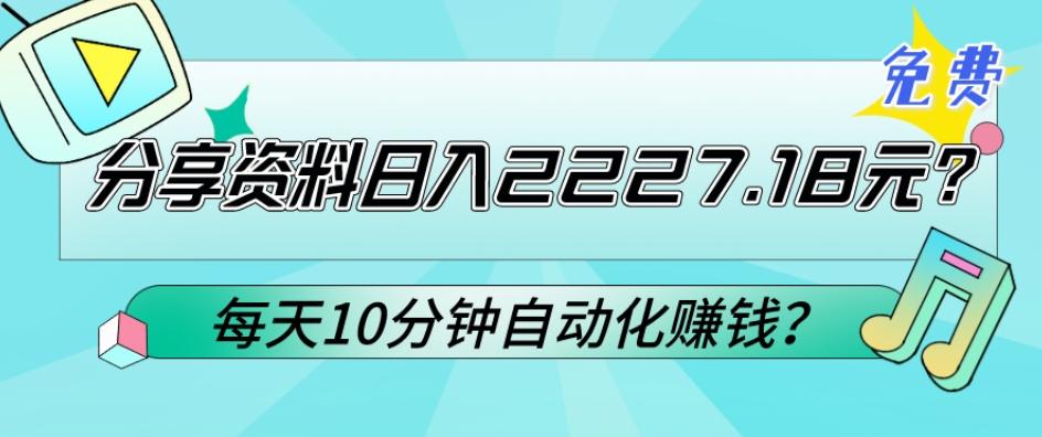 免费分享资料日入2227.18元？每天10分钟自动化赚钱？-知识创作