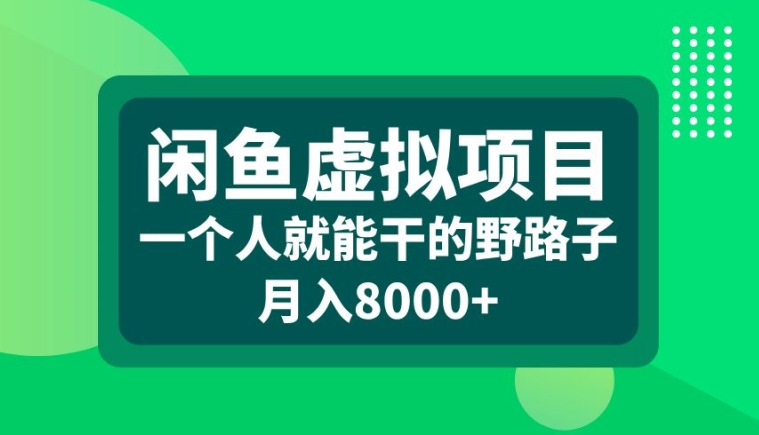 闲鱼虚拟项目，一个人就可以干的野路子，月入8000+【揭秘】-知识创作