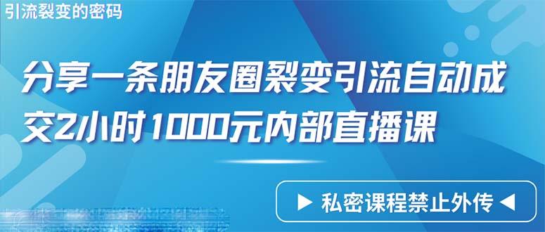 (9850期)仅靠分享一条朋友圈裂变引流自动成交2小时1000内部直播课程-知识创作