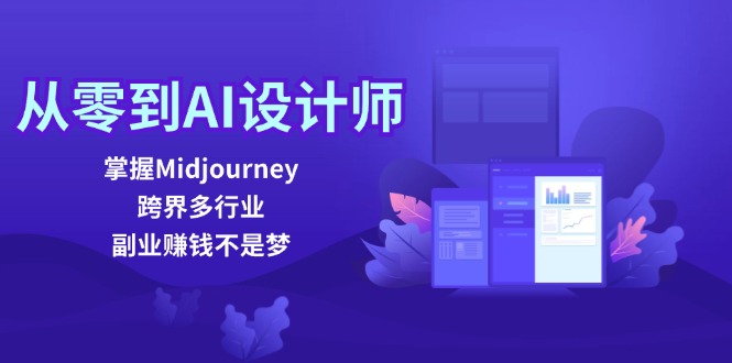从零到AI设计师：掌握Midjourney，跨界多行业，副业赚钱不是梦-知识创作