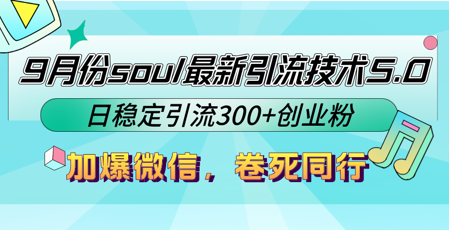 9月份soul最新引流技术5.0，日稳定引流300+创业粉，加爆微信，卷死同行-知识创作