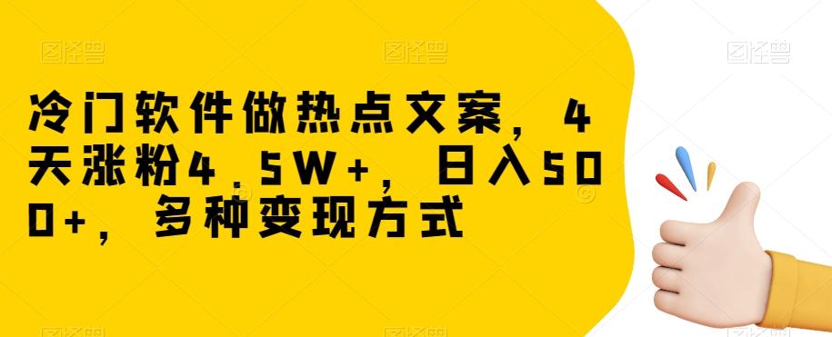 冷门软件做热点文案，4天涨粉4.5W+，日入500+，多种变现方式【揭秘】-知识创作