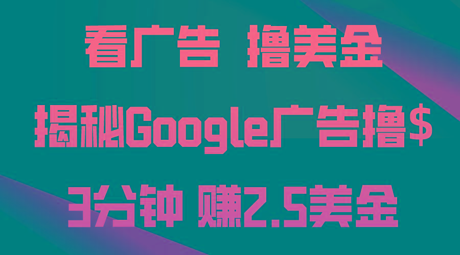 看广告，撸美金！3分钟赚2.5美金！日入200美金不是梦！揭秘Google广告...-知识创作
