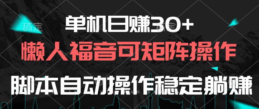 单机日赚30+，懒人福音可矩阵，脚本自动操作稳定躺赚-知识创作